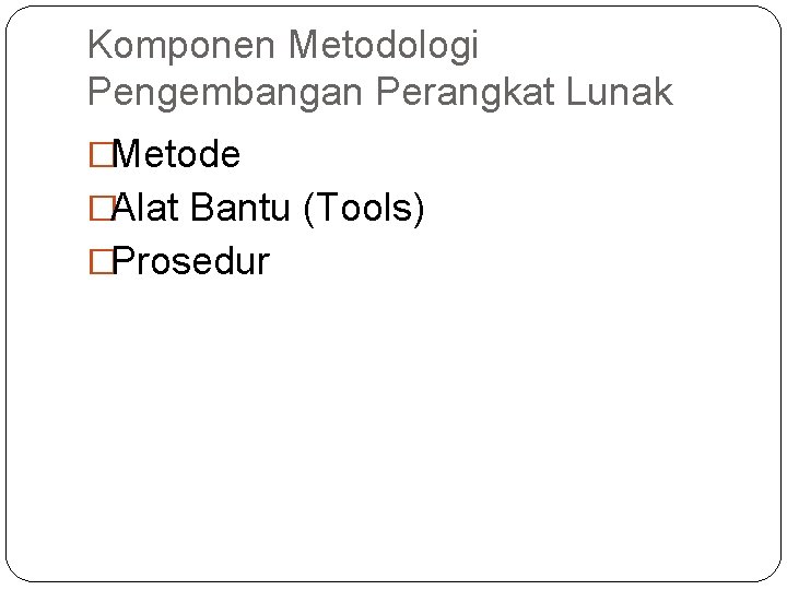 Komponen Metodologi Pengembangan Perangkat Lunak �Metode �Alat Bantu (Tools) �Prosedur 