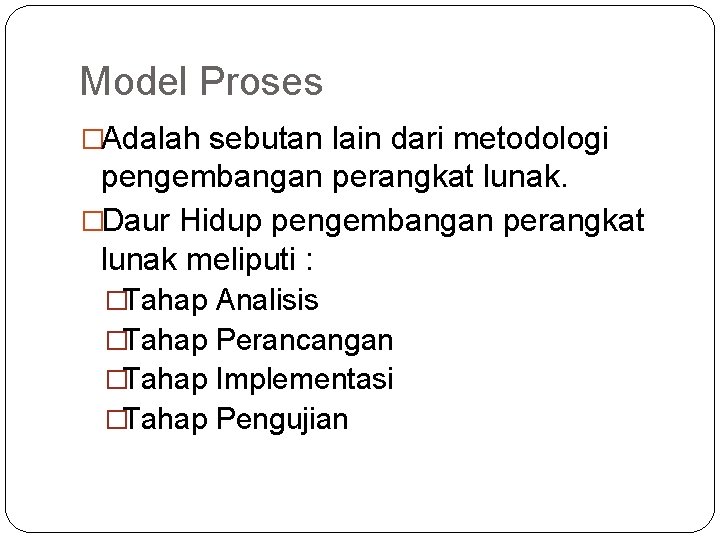 Model Proses �Adalah sebutan lain dari metodologi pengembangan perangkat lunak. �Daur Hidup pengembangan perangkat