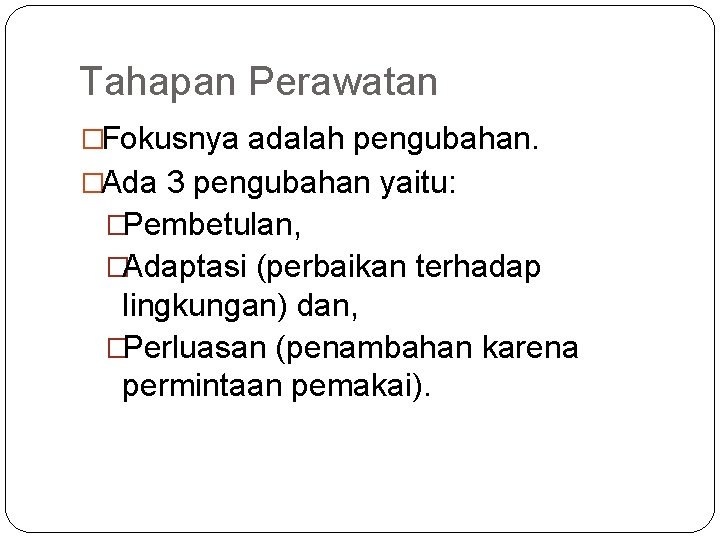 Tahapan Perawatan �Fokusnya adalah pengubahan. �Ada 3 pengubahan yaitu: �Pembetulan, �Adaptasi (perbaikan terhadap lingkungan)