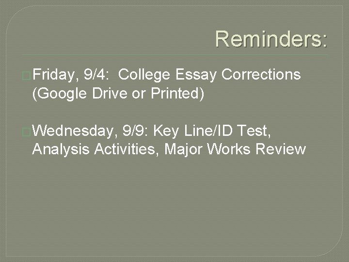 Reminders: �Friday, 9/4: College Essay Corrections (Google Drive or Printed) �Wednesday, 9/9: Key Line/ID
