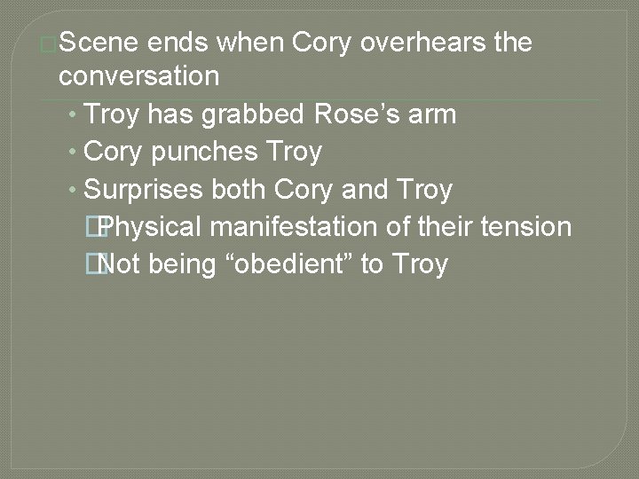 �Scene ends when Cory overhears the conversation • Troy has grabbed Rose’s arm •