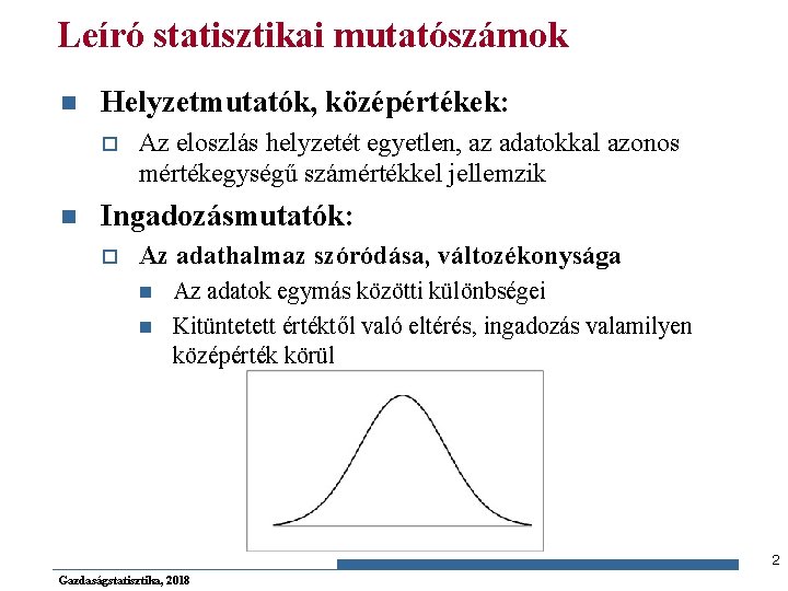 Leíró statisztikai mutatószámok n Helyzetmutatók, középértékek: o n Az eloszlás helyzetét egyetlen, az adatokkal