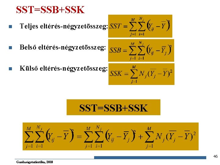 SST=SSB+SSK n Teljes eltérés-négyzetösszeg: n Belső eltérés-négyzetösszeg: n Külső eltérés-négyzetösszeg: SST=SSB+SSK 46 Gazdaságstatisztika, 2018
