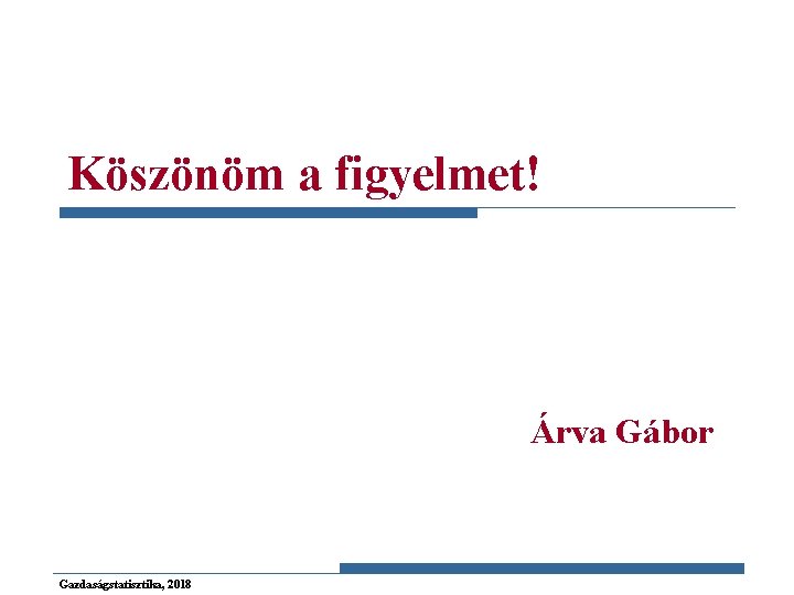 Köszönöm a figyelmet! Árva Gábor Gazdaságstatisztika, 2018 