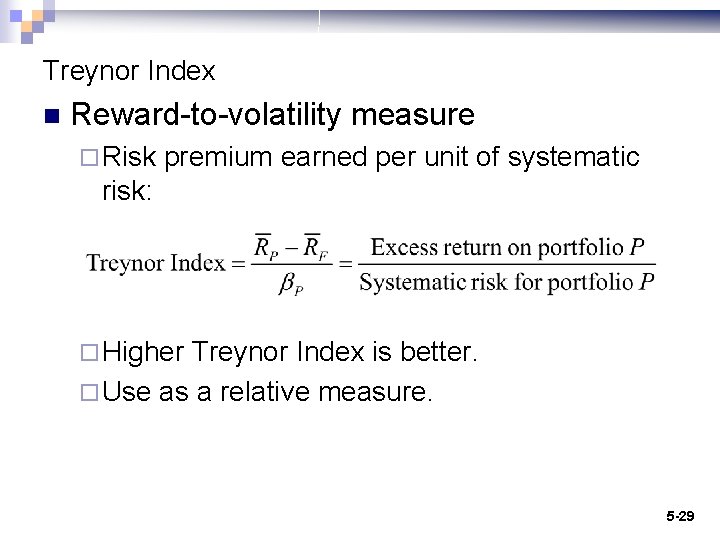 Treynor Index n Reward-to-volatility measure ¨ Risk premium earned per unit of systematic risk: