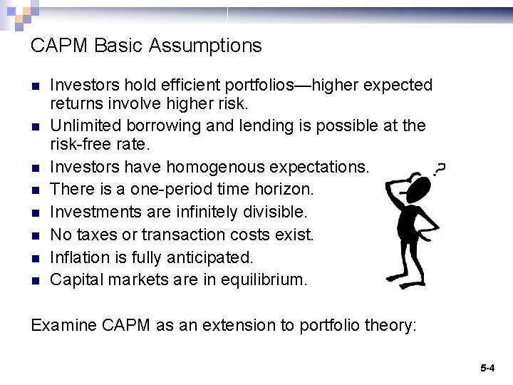 CAPM Basic Assumptions n n n n Investors hold efficient portfolios—higher expected returns involve