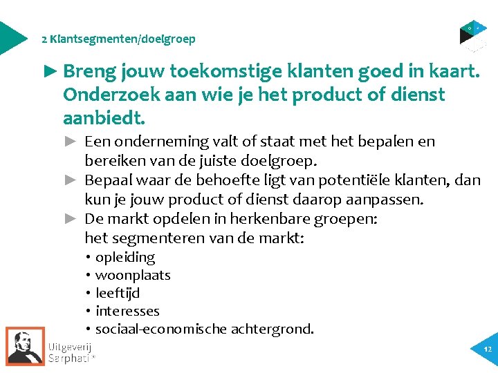 2 Klantsegmenten/doelgroep ► Breng jouw toekomstige klanten goed in kaart. Onderzoek aan wie je