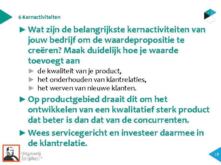 6 Kernactiviteiten ► Wat zijn de belangrijkste kernactiviteiten van jouw bedrijf om de waardepropositie
