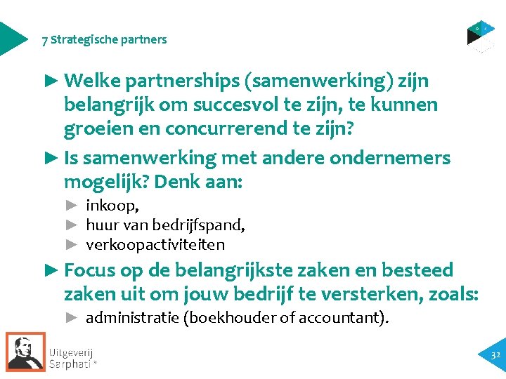 7 Strategische partners ► Welke partnerships (samenwerking) zijn belangrijk om succesvol te zijn, te