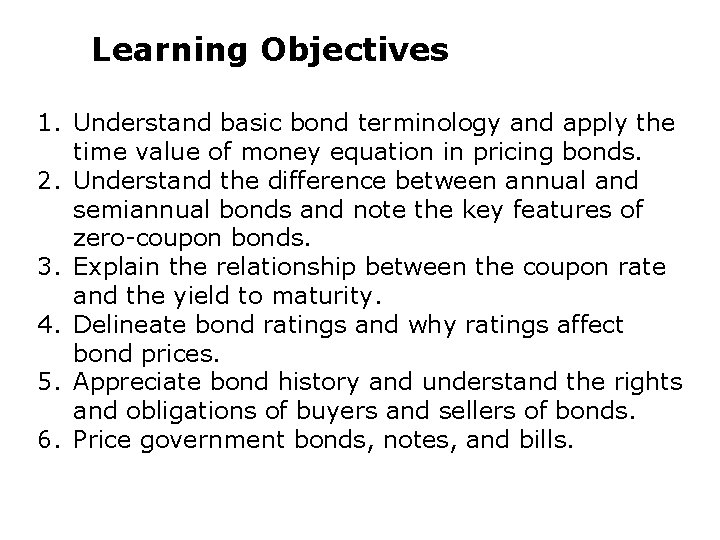 Learning Objectives 1. Understand basic bond terminology and apply the time value of money
