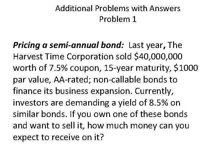 Additional Problems with Answers Problem 1 Pricing a semi-annual bond: Last year, The Harvest