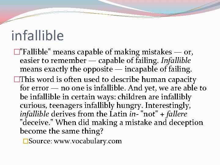 infallible �"Fallible" means capable of making mistakes — or, easier to remember — capable