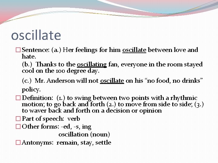 oscillate � Sentence: (a. ) Her feelings for him oscillate between love and hate.