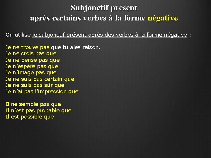 Subjonctif présent après certains verbes à la forme négative On utilise le subjonctif présent