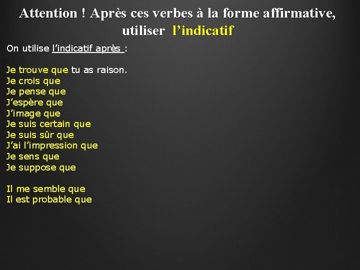 Attention ! Après ces verbes à la forme affirmative, utiliser l’indicatif On utilise l’indicatif