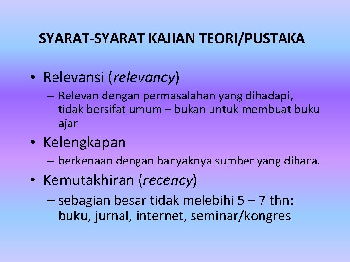 SYARAT-SYARAT KAJIAN TEORI/PUSTAKA • Relevansi (relevancy) – Relevan dengan permasalahan yang dihadapi, tidak bersifat