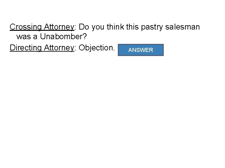 Crossing Attorney: Do you think this pastry salesman was a Unabomber? Directing Attorney: Objection.