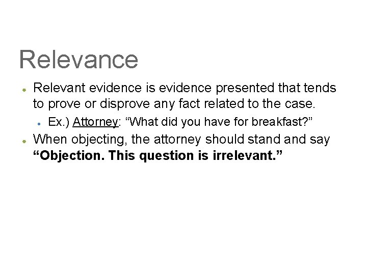 Relevance ● Relevant evidence is evidence presented that tends to prove or disprove any