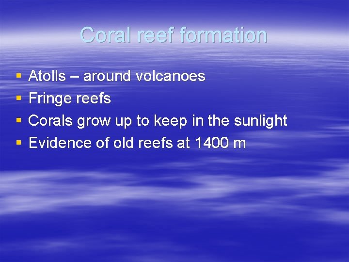 Coral reef formation § § Atolls – around volcanoes Fringe reefs Corals grow up