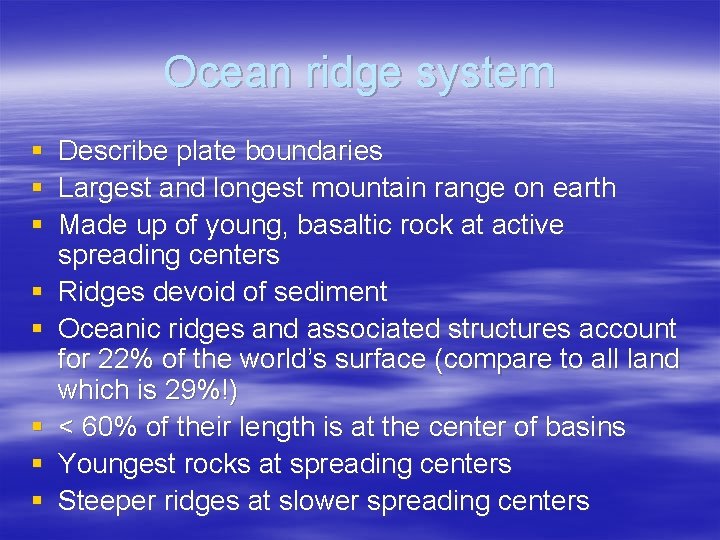 Ocean ridge system § Describe plate boundaries § Largest and longest mountain range on