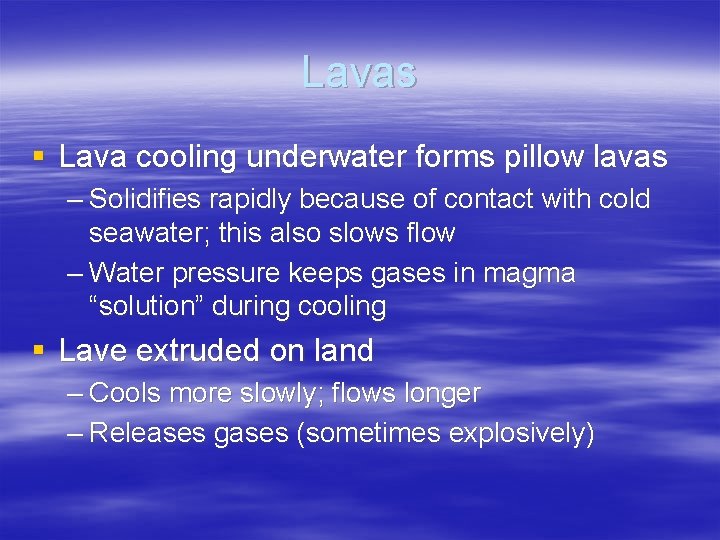 Lavas § Lava cooling underwater forms pillow lavas – Solidifies rapidly because of contact