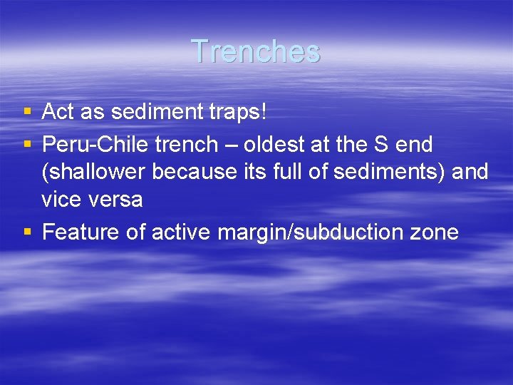 Trenches § Act as sediment traps! § Peru-Chile trench – oldest at the S