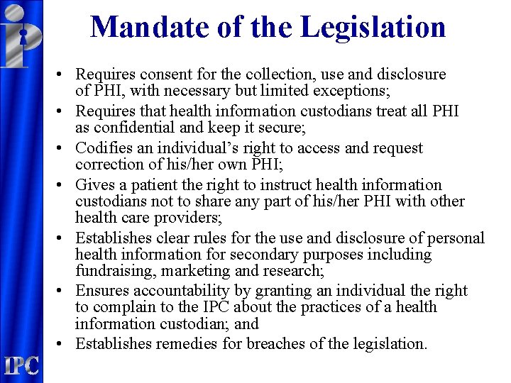 Mandate of the Legislation • Requires consent for the collection, use and disclosure of