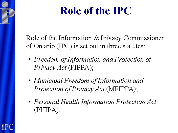 Role of the IPC Role of the Information & Privacy Commissioner of Ontario (IPC)