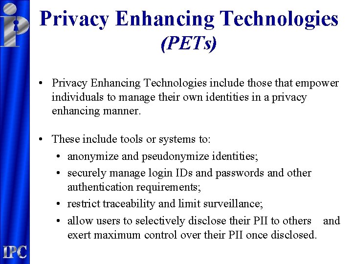 Privacy Enhancing Technologies (PETs) • Privacy Enhancing Technologies include those that empower individuals to