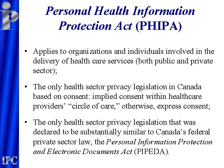 Personal Health Information Protection Act (PHIPA) • Applies to organizations and individuals involved in