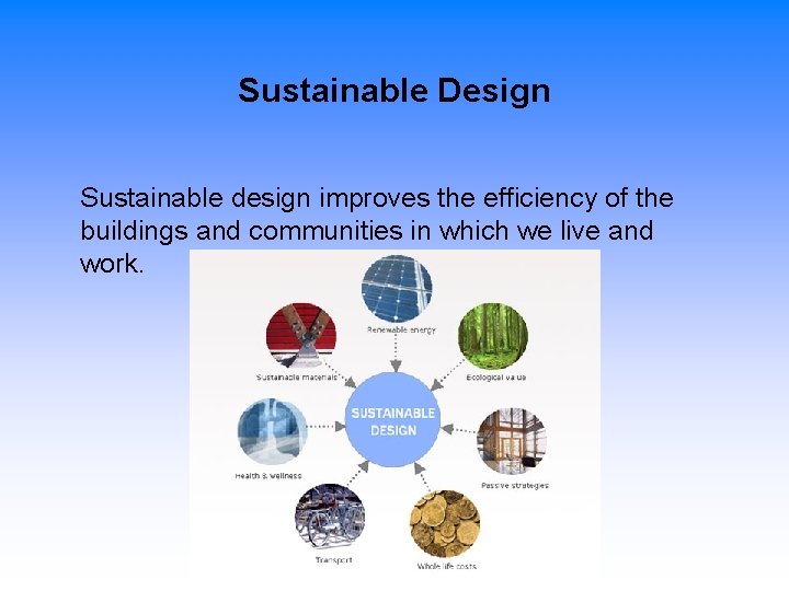  Sustainable Design Sustainable design improves the efficiency of the buildings and communities in