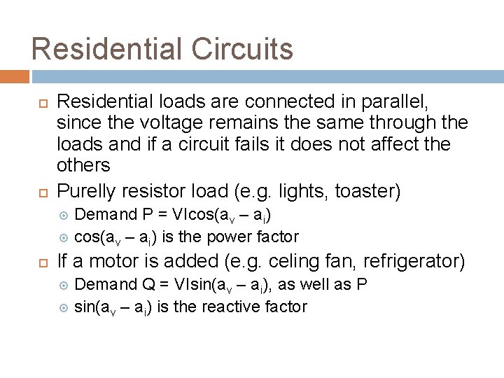 Residential Circuits Residential loads are connected in parallel, since the voltage remains the same