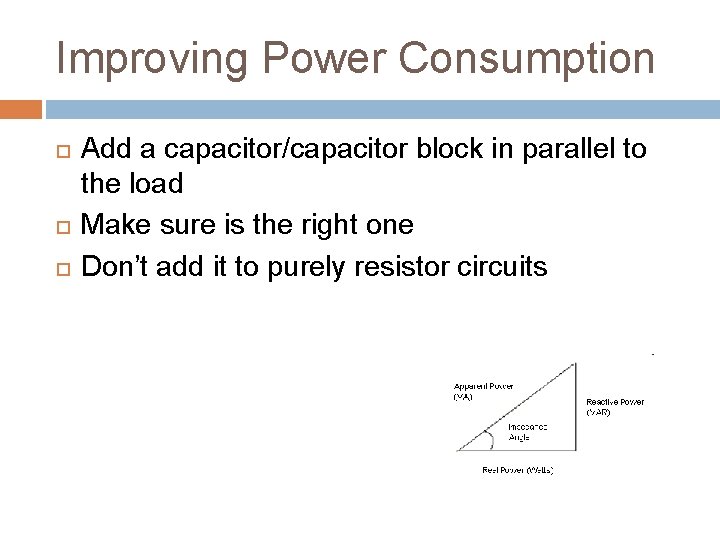 Improving Power Consumption Add a capacitor/capacitor block in parallel to the load Make sure