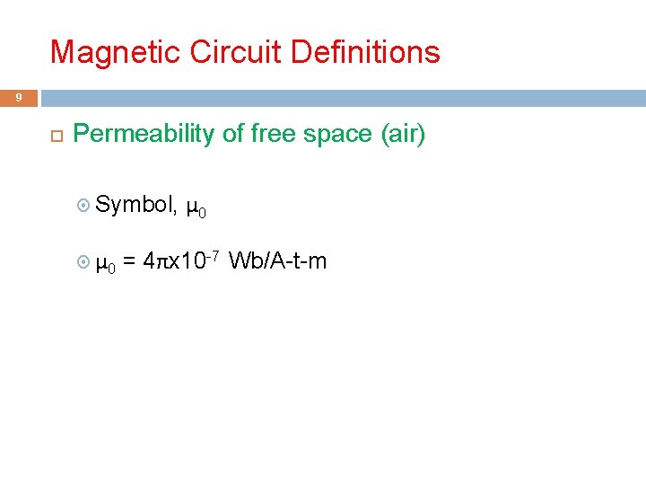 Magnetic Circuit Definitions 9 Permeability of free space (air) Symbol, μ 0 = 4πx