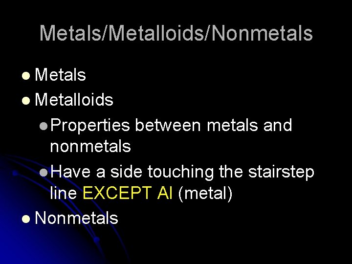 Metals/Metalloids/Nonmetals l Metalloids l Properties between metals and nonmetals l Have a side touching