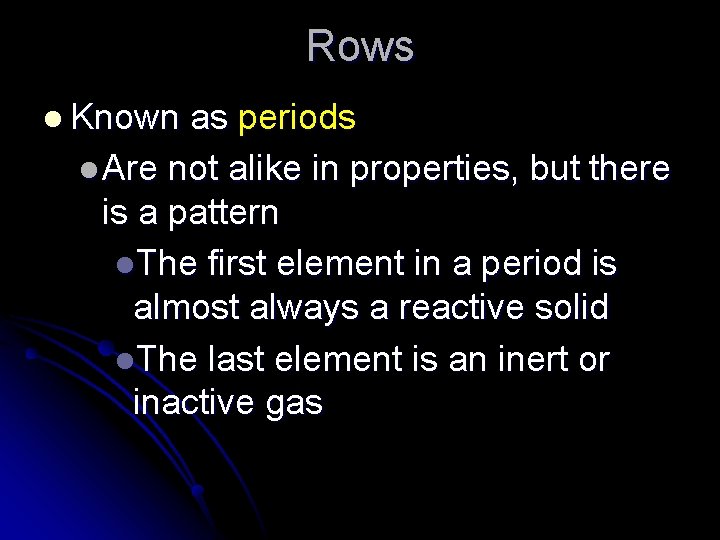 Rows l Known as periods l Are not alike in properties, but there is