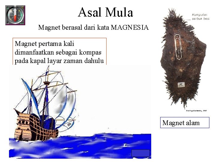 Asal Mula Magnet berasal dari kata MAGNESIA Magnet pertama kali dimanfaatkan sebagai kompas pada Asal Mula Magnet berasal dari kata MAGNESIA Magnet pertama kali dimanfaatkan sebagai kompas pada