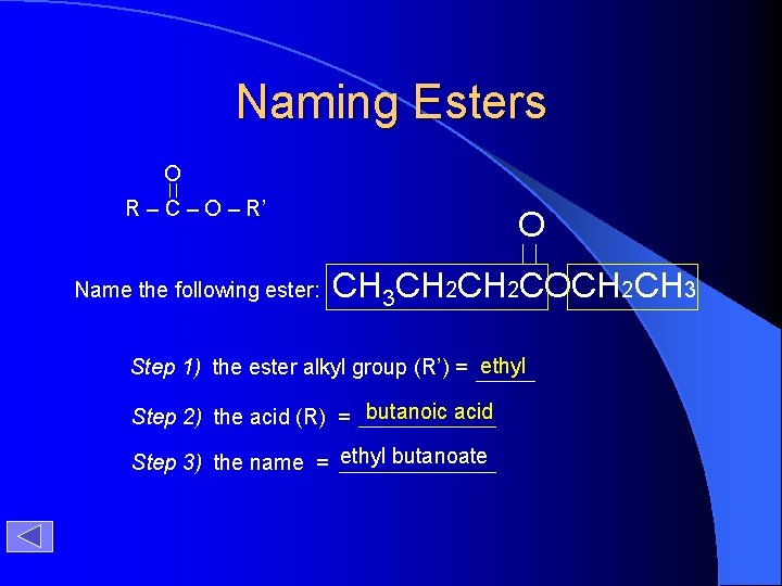 Naming Esters O R – C – O – R’ Name the following ester: