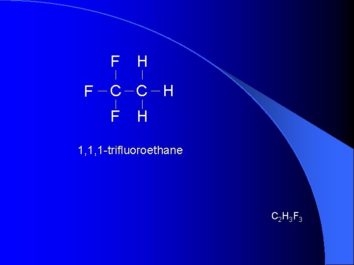 F F H C C H F H 1, 1, 1 -trifluoroethane C 2