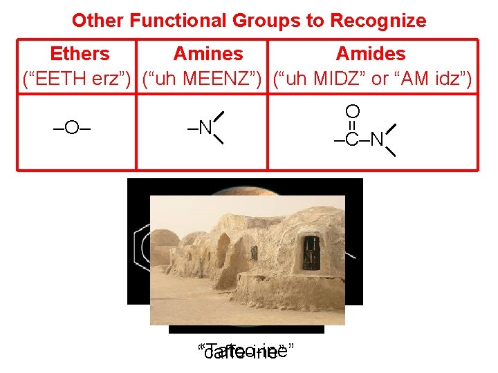 Other Functional Groups to Recognize Ethers Amines Amides (“EETH erz”) (“uh MEENZ”) (“uh MIDZ”