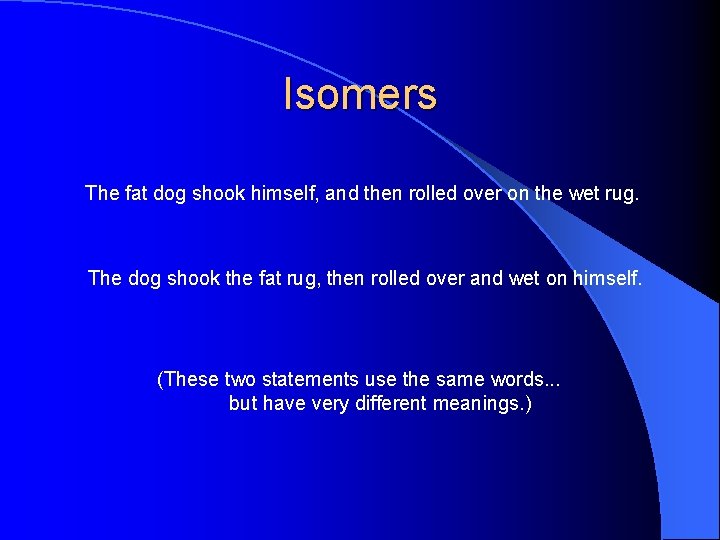 Isomers The fat dog shook himself, and then rolled over on the wet rug.