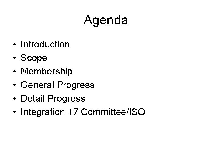 Agenda • • • Introduction Scope Membership General Progress Detail Progress Integration 17 Committee/ISO