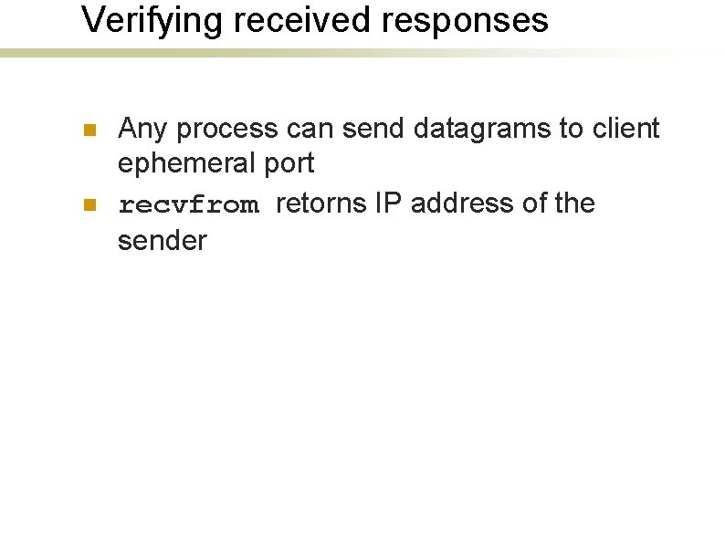 Verifying received responses n n Any process can send datagrams to client ephemeral port