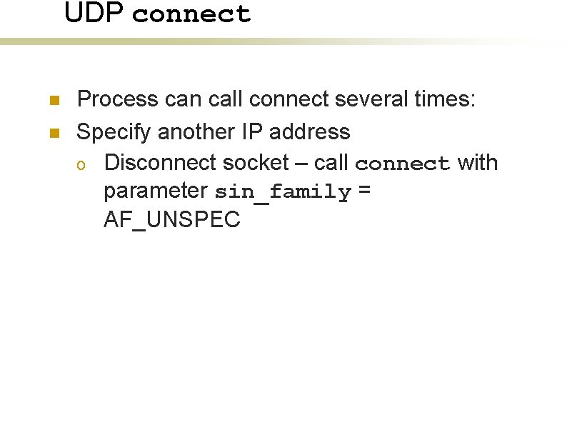 UDP connect n n Process can call connect several times: Specify another IP address