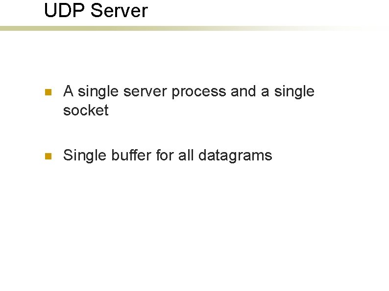 UDP Server n A single server process and a single socket n Single buffer