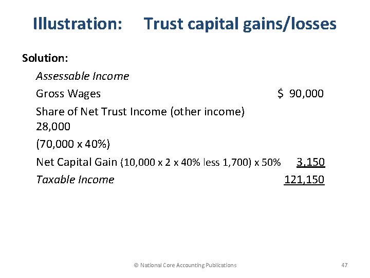 Illustration: Trust capital gains/losses Solution: Assessable Income Gross Wages $ 90, 000 Share of