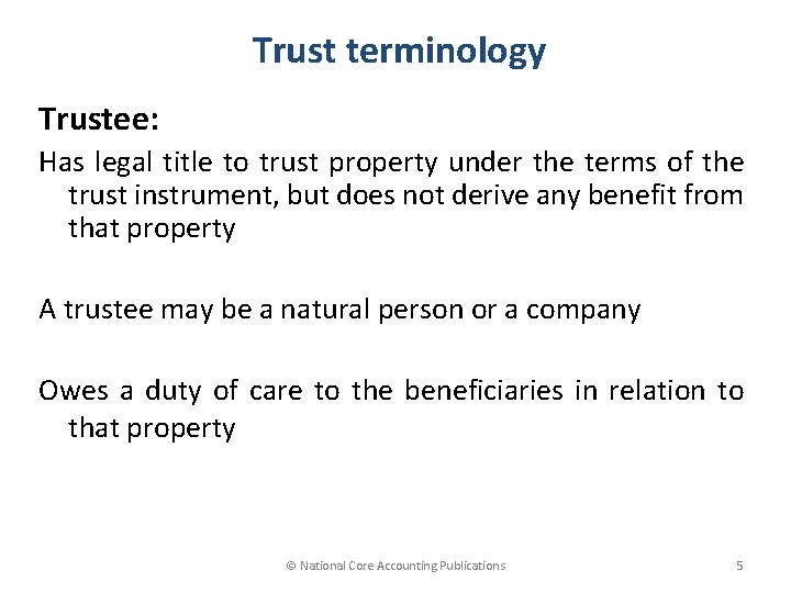 Trust terminology Trustee: Has legal title to trust property under the terms of the