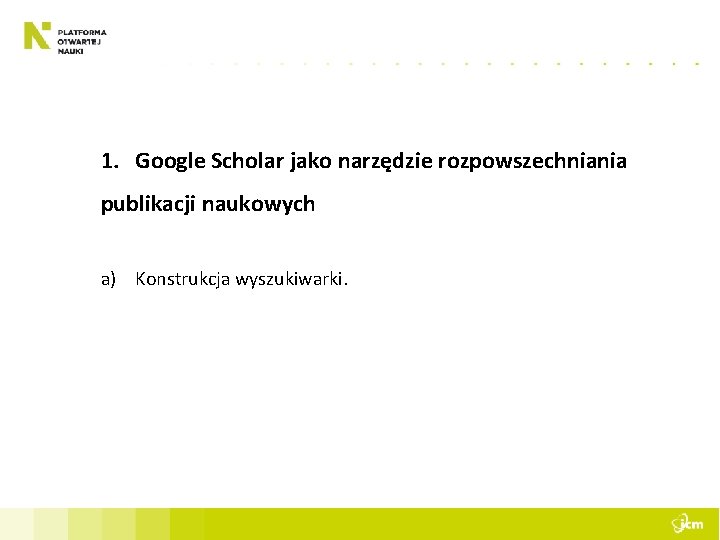 1. Google Scholar jako narzędzie rozpowszechniania publikacji naukowych a) Konstrukcja wyszukiwarki. 