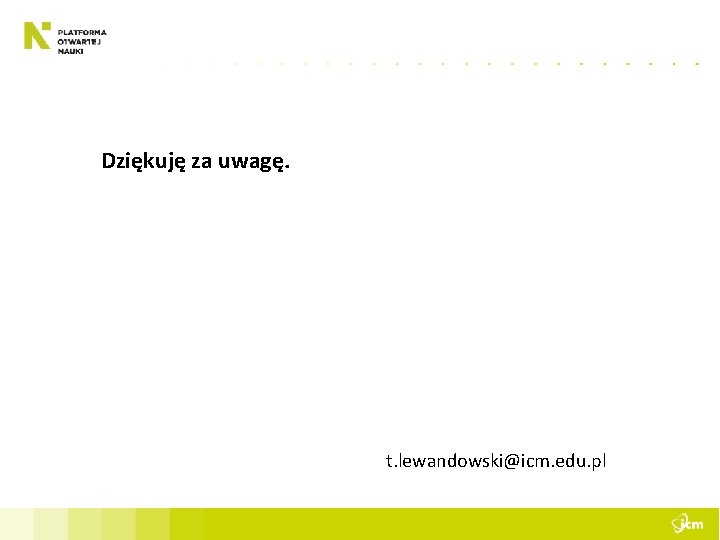 Dziękuję za uwagę. t. lewandowski@icm. edu. pl 