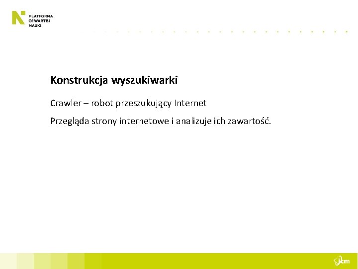 Konstrukcja wyszukiwarki Crawler – robot przeszukujący Internet Przegląda strony internetowe i analizuje ich zawartość.